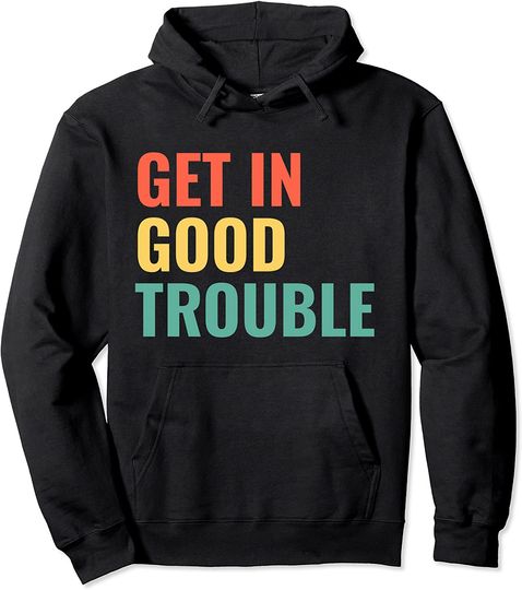 Get in Good Necessary Trouble Pullover Hoodie
