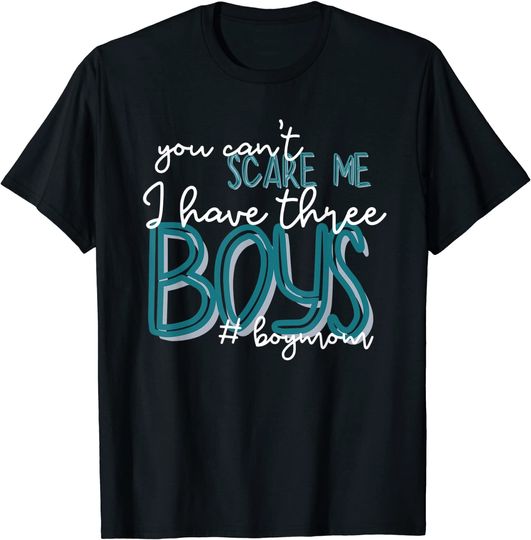 You Can't Scare Me I Have Three Boys T-Shirt