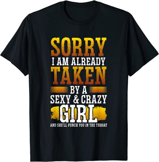 Sorry I Am Already Taken By A Sexy And Crazy Girl Funny Gift T-Shirt
