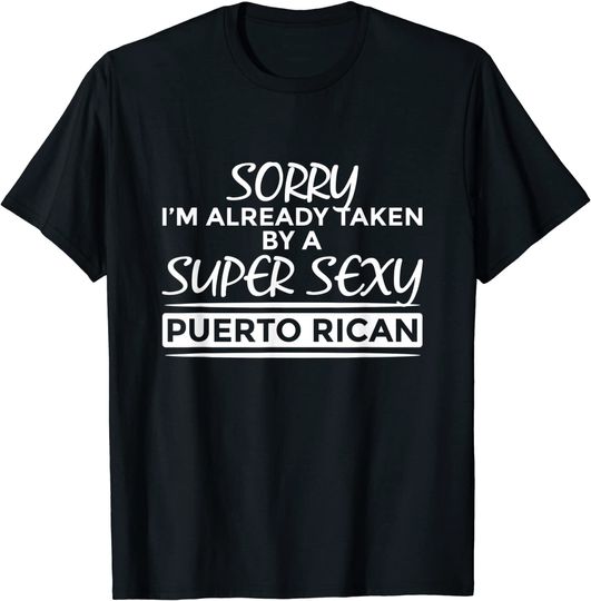 Sorry I'm Already Taken By Super Sexy Puerto Rican Funny T-Shirt