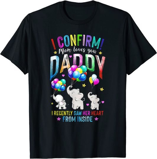 I Confirm Mom Loves You Daddy I Recently Saw Her Heart T-Shirt