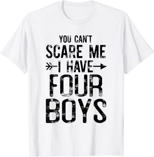 You Can't Scare Me I Have Four Boys T-Shirt