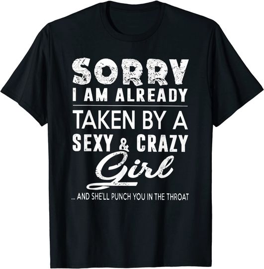 Sorry I Am Already Taken By A Sexy And Crazy Girl Shirt Gift