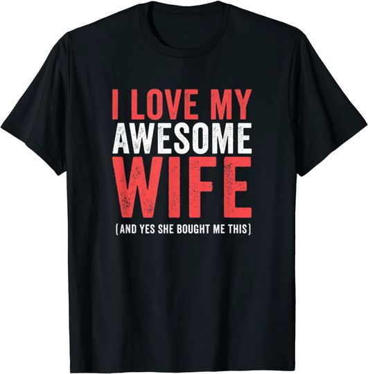 I Love My Awesome Wife And Yes She Bought Me This T-Shirt