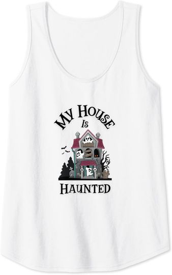 Living With Ghosts My House Is Haunted Tank Top