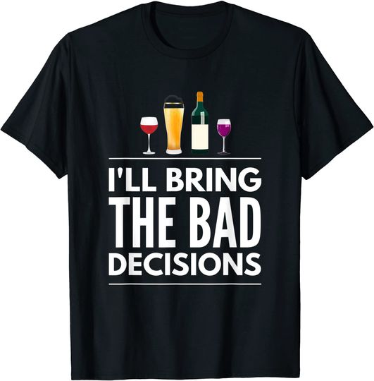I'll Bring The Bad Decisions Beer Wine Lovers T-Shirt