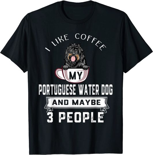 I Like Coffee My Dog Portuguese Water Dog Maybe 3 People T-Shirt