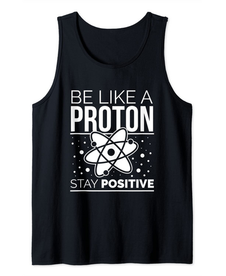 Funny Science Be Like a Proton Stay Positive Tank Top