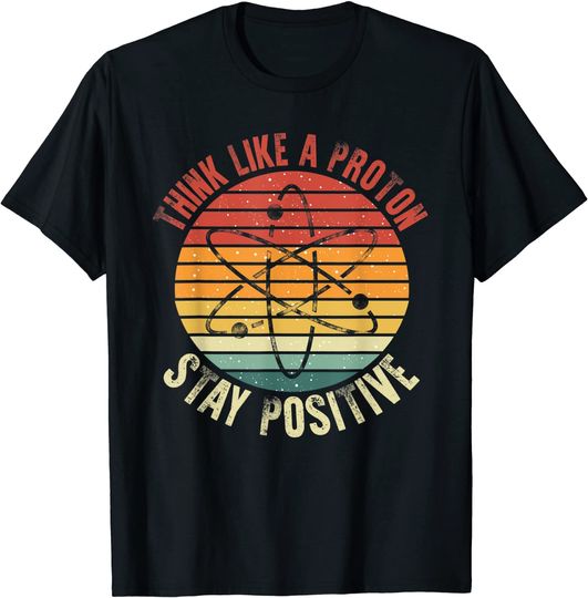Nerd Think Like A Proton Stay Positive Retro Chemistry T-Shirt