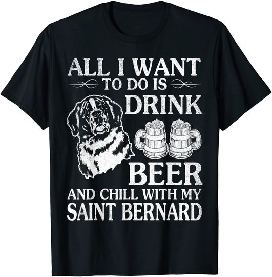 All I Want To Do Is Drink Beer Chill With My Saint Bernard T-Shirt