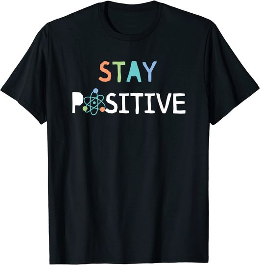 Stay Positive Science T-Shirt Proton Teacher Student Gift