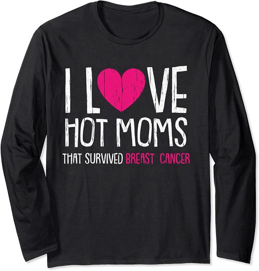 I Love Hot Moms Breast Cancer Awareness Survivor Warrior Long Sleeve T-Shirt