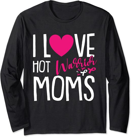 I Love Hot Moms Breast Cancer Awareness Warrior Survivor Long Sleeve T-Shirt