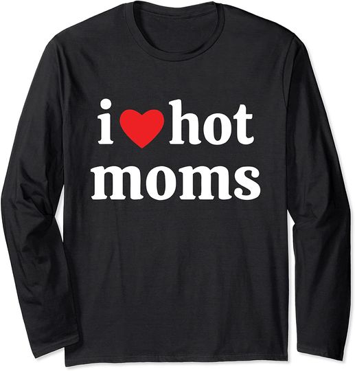 I Love Hot Moms Funny Red Heart Love Moms Long Sleeve T-Shirt