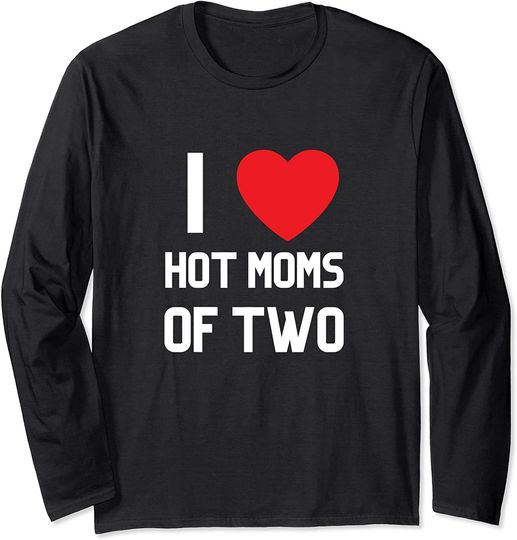 I Love Hot Moms Of Two Long Sleeve T-Shirt