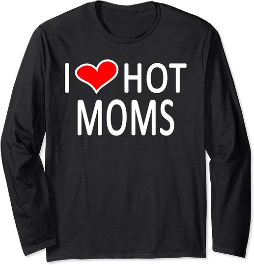 I Love Hot Moms Funny Red Heart Love Long Sleeve T-Shirt