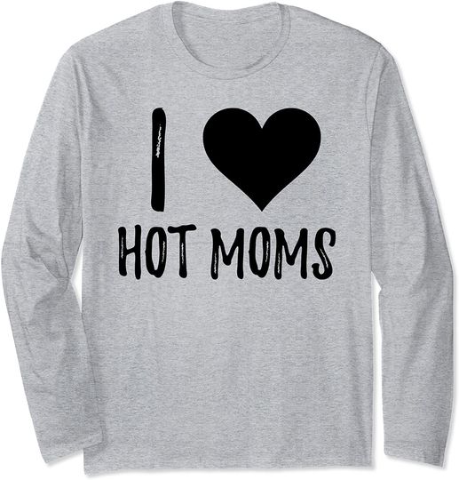 I Love Hot Moms Funny Long Sleeve T-Shirt