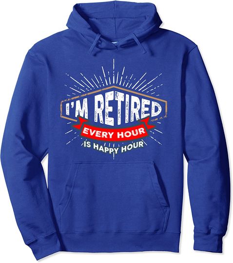 Retirement in pension - I'm Retired Every Hour Is Happy Hour Pullover Hoodie