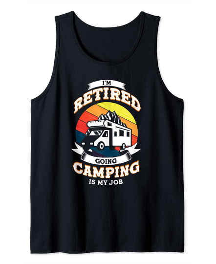 I'm Retired Going Camping Is My Job Retirement Camper Tank Top