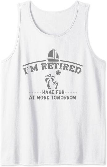 Retirement I'm retired have fun at work tomorrow Tank Top