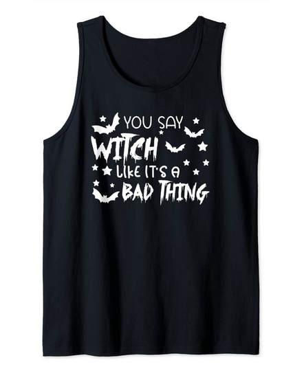 You Say Witch Like It's A Bad Thing Tank Top