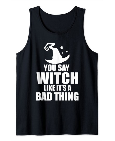 You Say Witch Like It's A Bad Thing Tank Top