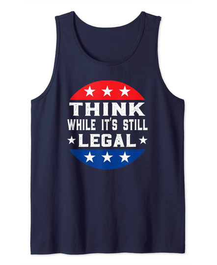 Think While its Still Legal Think While It Is Still Legal Tank Top