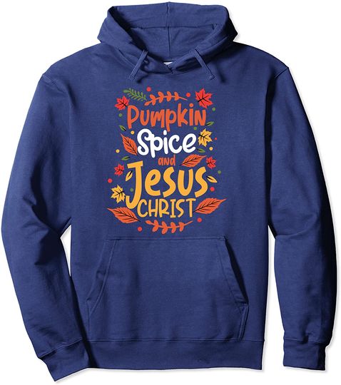 Pumpkin Spice And Jesus Christ Thanksgiving Pullover Hoodie