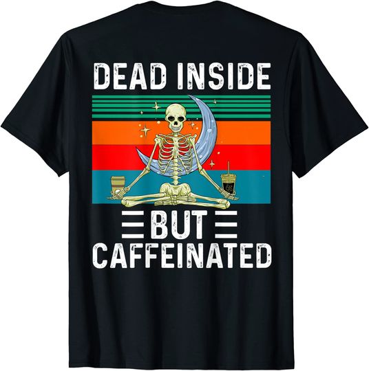 Dead Inside But Caffeinated Shirt Skeleton Design On Back T-Shirt