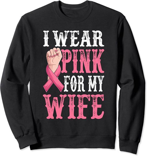I Wear Pink For My Wife Breast Cancer Awareness Sweatshirt