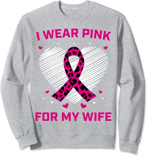 I Wear Pink For My Wife Breast Cancer Awareness Husband Sweatshirt