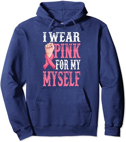 I Wear Pink For Myself Breast Cancer Gifts Awareness Hoodie