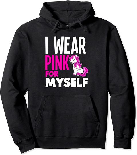 I Wear Pink For Myself Unicorn Breast Cancer Awareness Pullover Hoodie