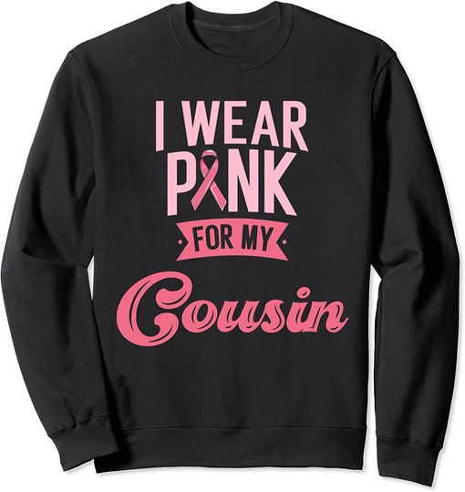 I Wear Pink For My Cousin Breast Cancer Awareness Sweatshirt