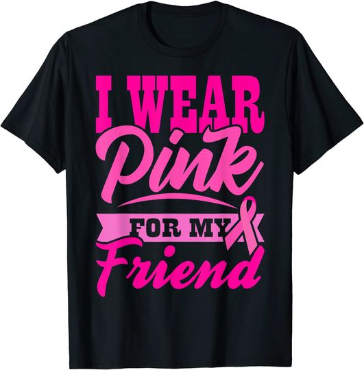 I WEAR PINK FOR MY FRIEND World Cancer Day Gift Pink Ribbon T-Shirt