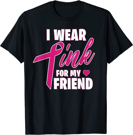 I Wear Pink for My Friend - Breast Cancer Awareness T-Shirt