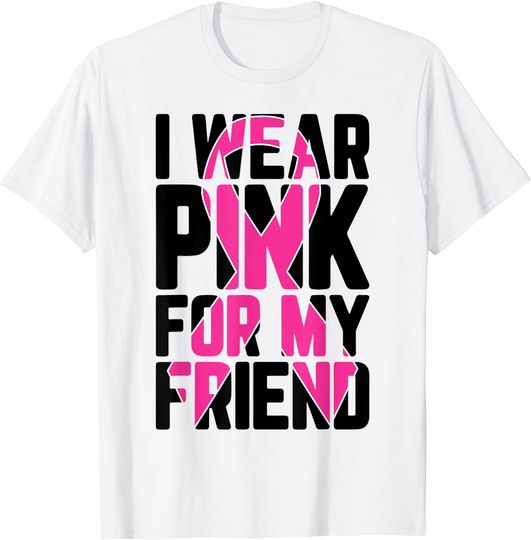 I Wear Pink For My Friend Breast Cancer Awareness Supporter T-Shirt