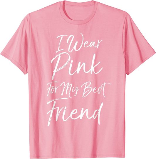 Breast Cancer Support Quote I Wear Pink for My Best Friend T-Shirt