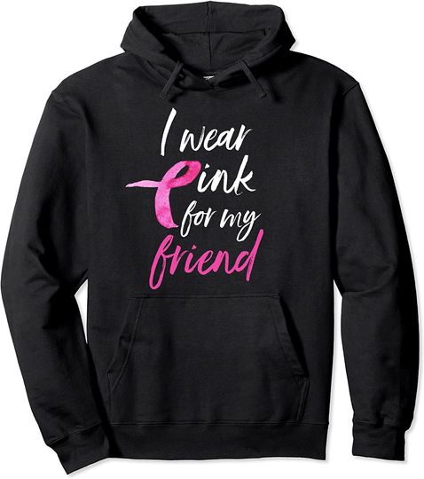 I Wear Pink For My Friend Hoodie Breast Cancer Sweatshirt