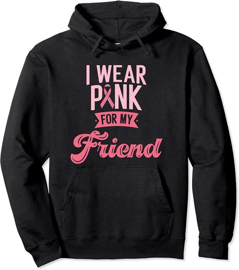 I Wear Pink For My Friend Breast Cancer Awareness Pullover Hoodie