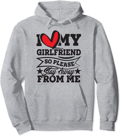 I Love My Girlfriend So Please Stay Away From Me Pullover Hoodie
