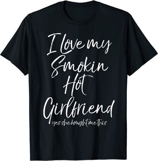 Funny I Love My Smokin Hot Girlfriend Yes She Bought Me This T-Shirt