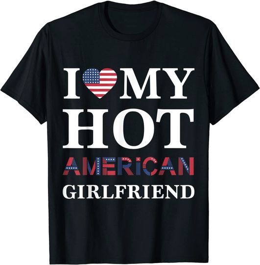I Love My Hot American Girlfriend t-shirt Merica Tee T-Shirt