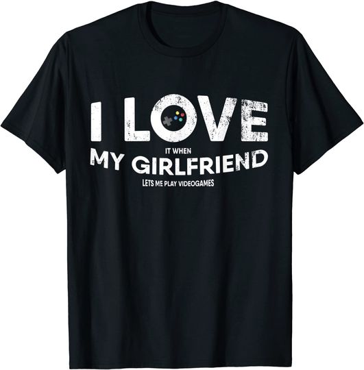 I Love It When My Girlfriend Lets Me Play Videogames T Shirt