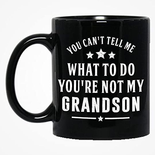 You Can't Tell Me What to Do You're Not My Grandson Mug