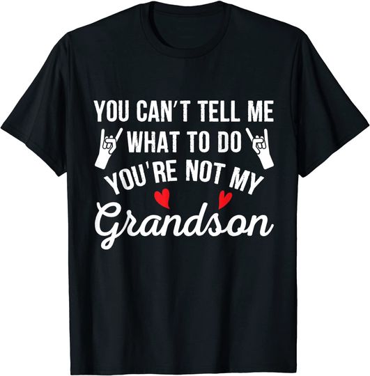 You Can't Tell Me What To Do You're Not My Grandson T-Shirt