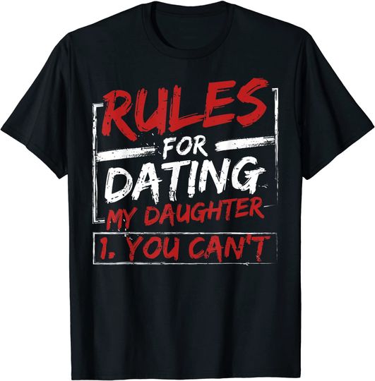Rules For Dating My Daughter Design You Can't Dad T-Shirt
