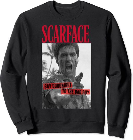 Scarface Say Goodnight To The Bad Guy Photo Sweatshirt