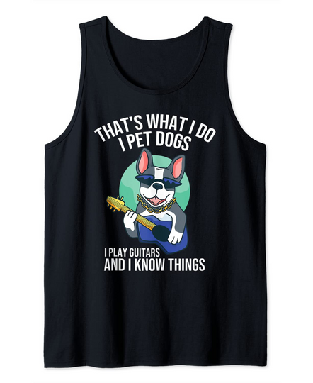That's What I Do I Pet Dogs I Play Guitars & I Know Things Tank Top