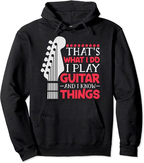 That's What I Do I Play Guitar And I Know Things Guitar Pullover Hoodie